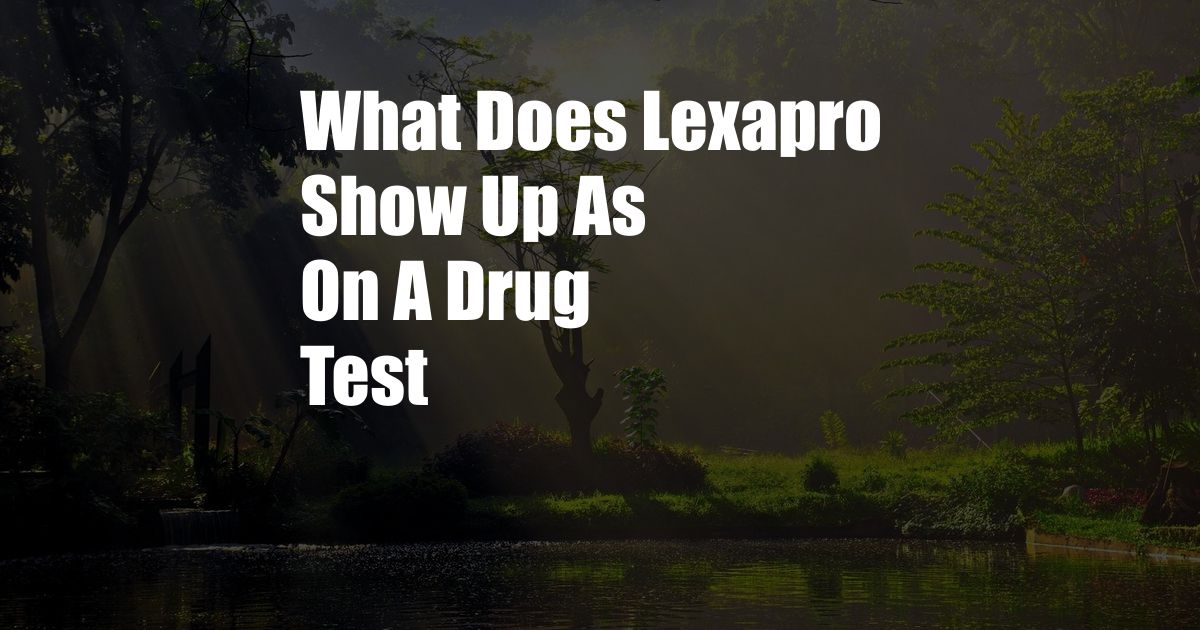 What Does Lexapro Show Up As On A Drug Test