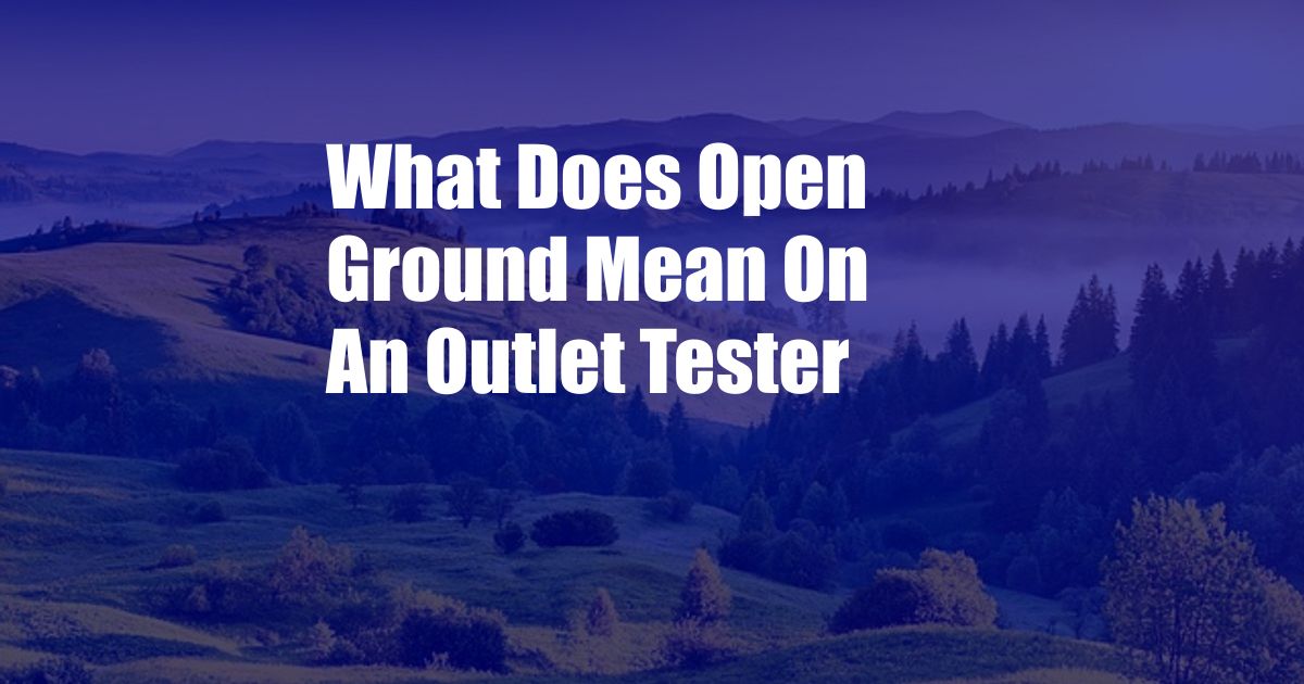 What Does Open Ground Mean On An Outlet Tester