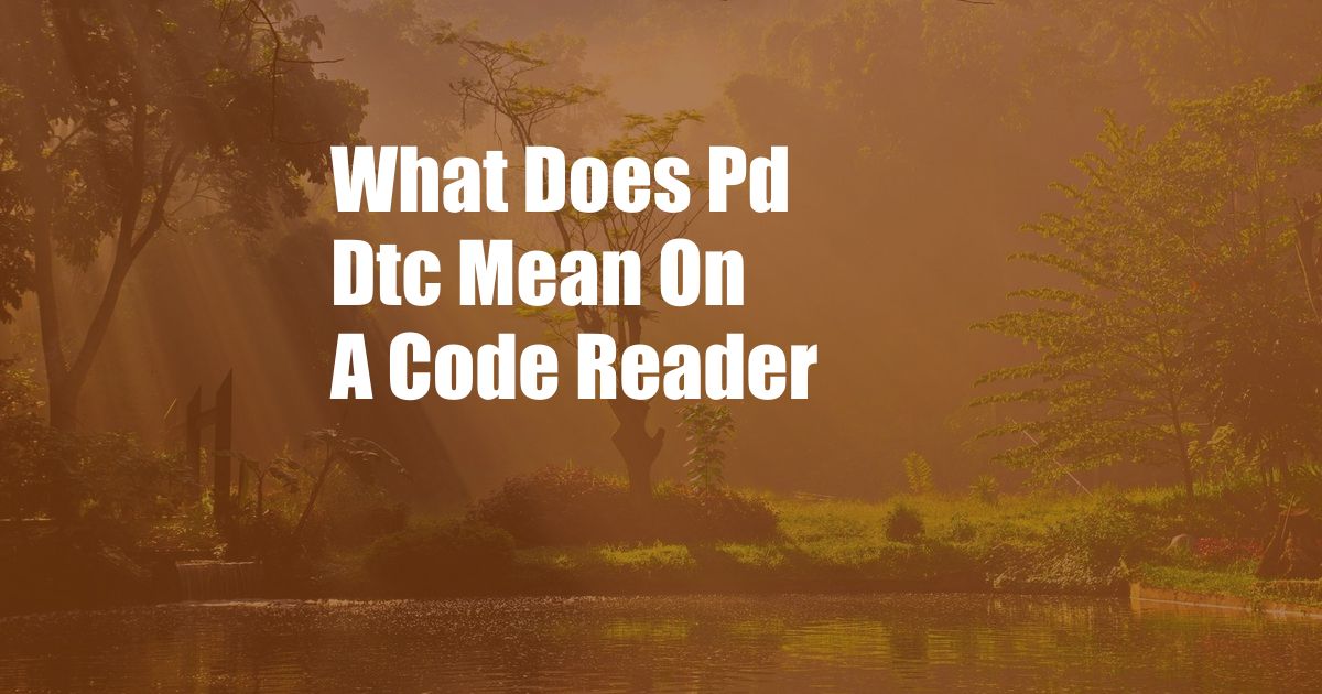 What Does Pd Dtc Mean On A Code Reader
