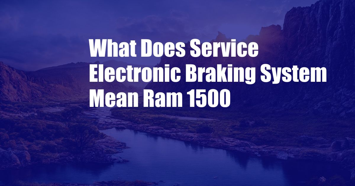 What Does Service Electronic Braking System Mean Ram 1500