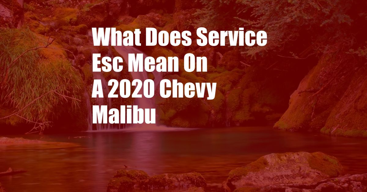 What Does Service Esc Mean On A 2020 Chevy Malibu