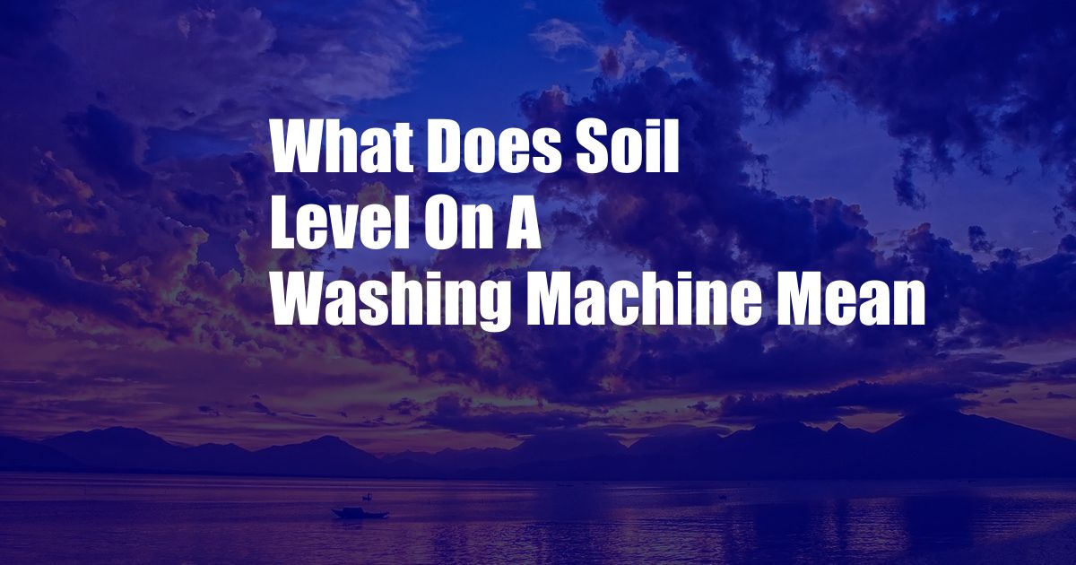 What Does Soil Level On A Washing Machine Mean