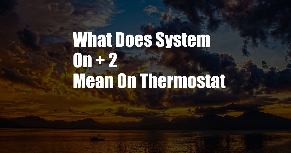 What Does System On + 2 Mean On Thermostat