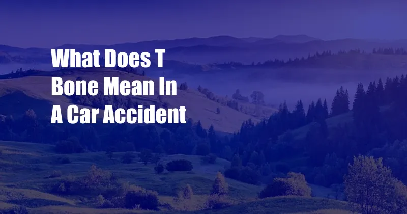 What Does T Bone Mean In A Car Accident