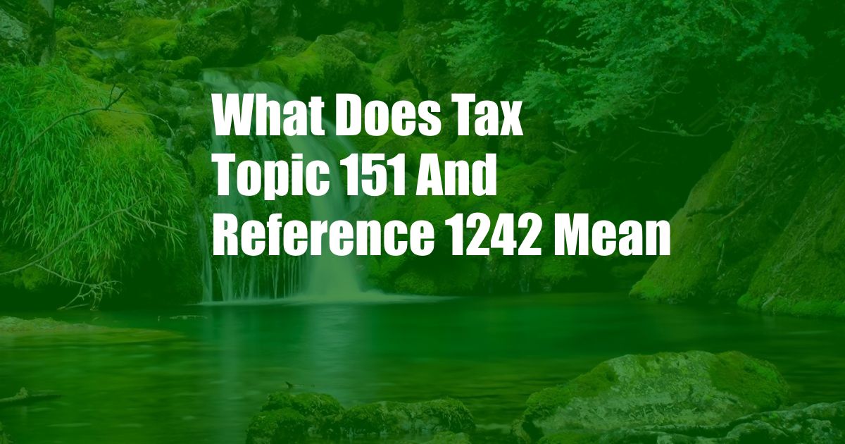 What Does Tax Topic 151 And Reference 1242 Mean