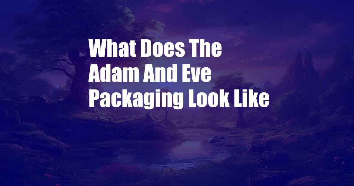 What Does The Adam And Eve Packaging Look Like