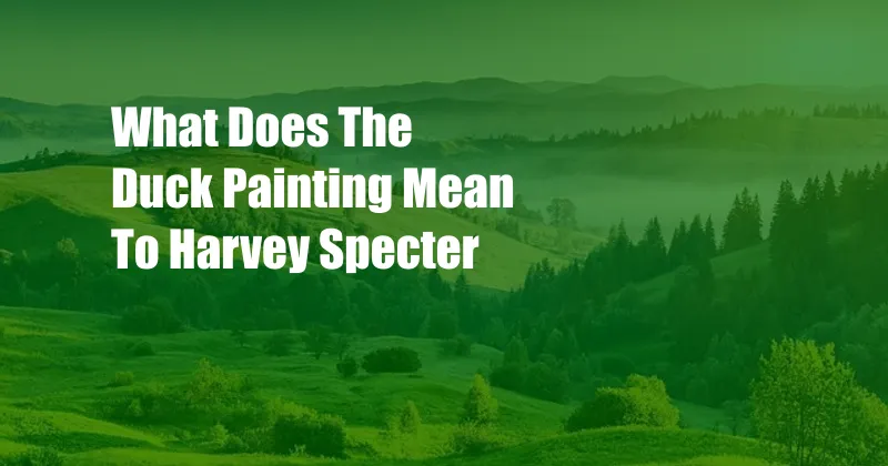 What Does The Duck Painting Mean To Harvey Specter