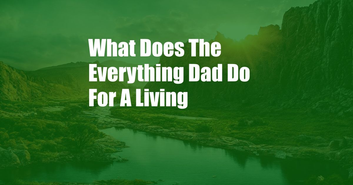 What Does The Everything Dad Do For A Living