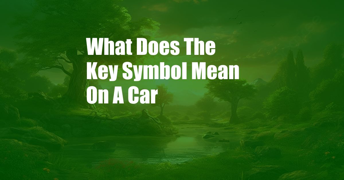 What Does The Key Symbol Mean On A Car
