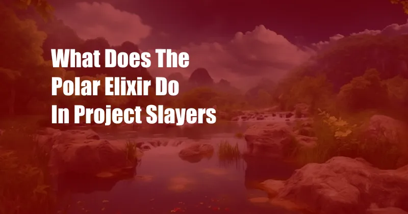 What Does The Polar Elixir Do In Project Slayers