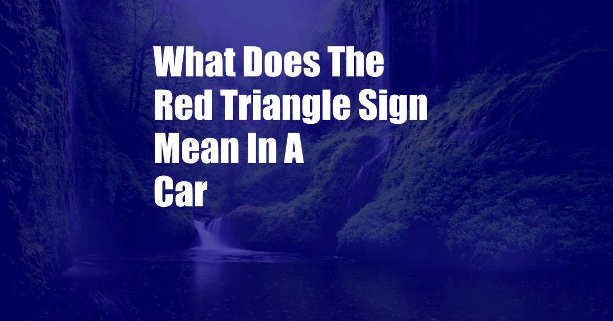 What Does The Red Triangle Sign Mean In A Car