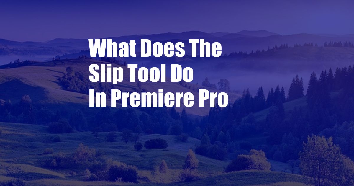 What Does The Slip Tool Do In Premiere Pro