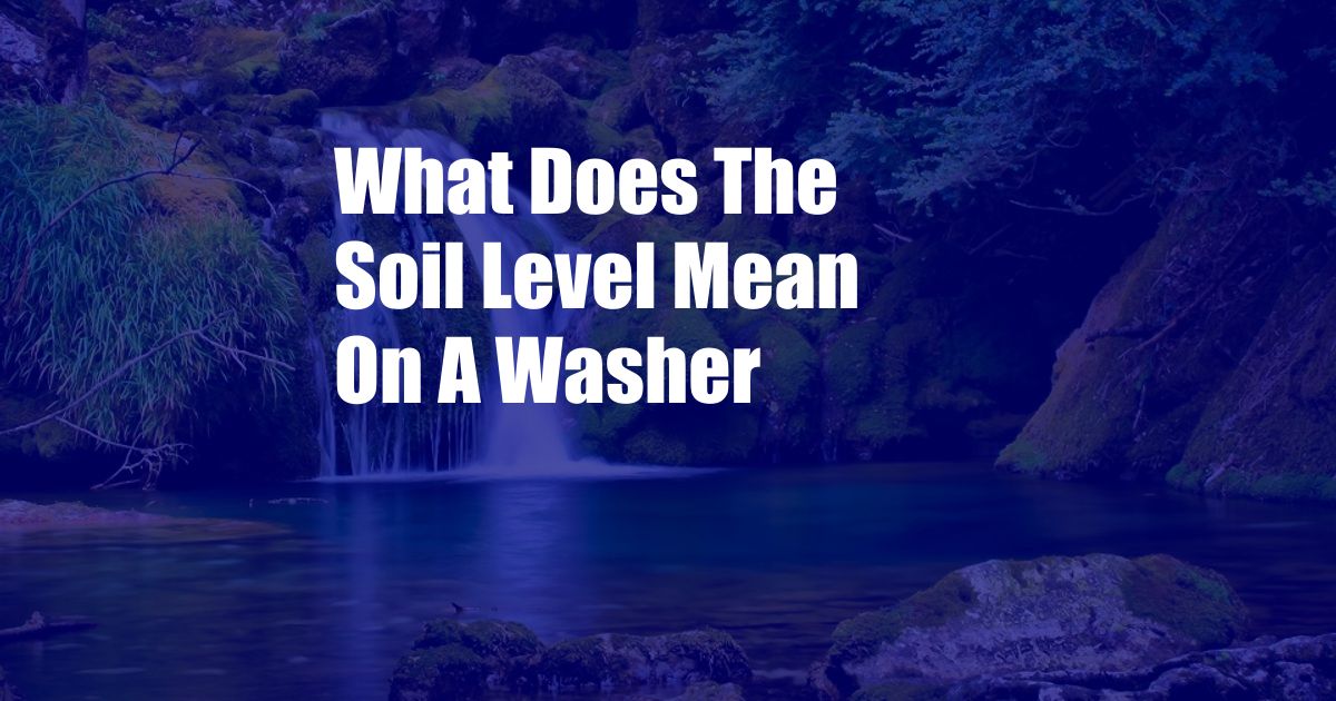 What Does The Soil Level Mean On A Washer