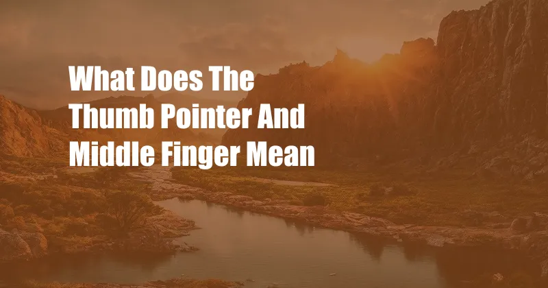 What Does The Thumb Pointer And Middle Finger Mean