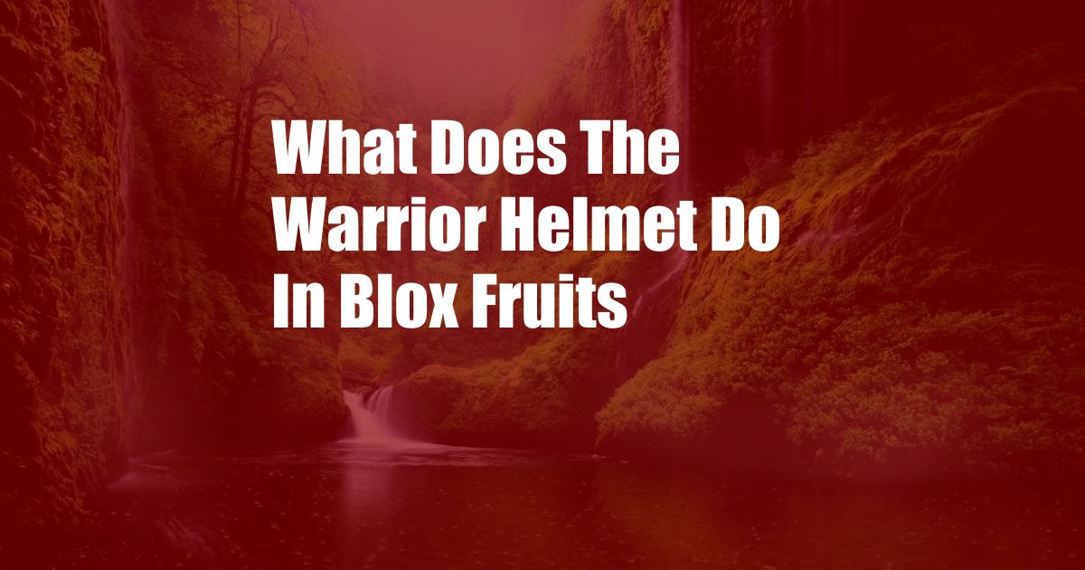 What Does The Warrior Helmet Do In Blox Fruits