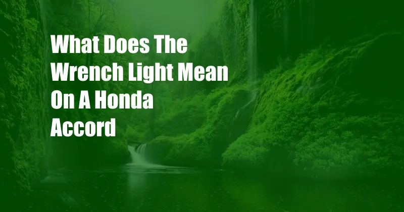 What Does The Wrench Light Mean On A Honda Accord