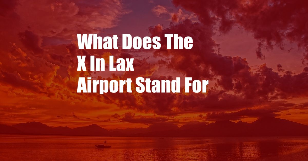 What Does The X In Lax Airport Stand For