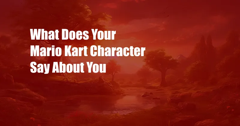 What Does Your Mario Kart Character Say About You