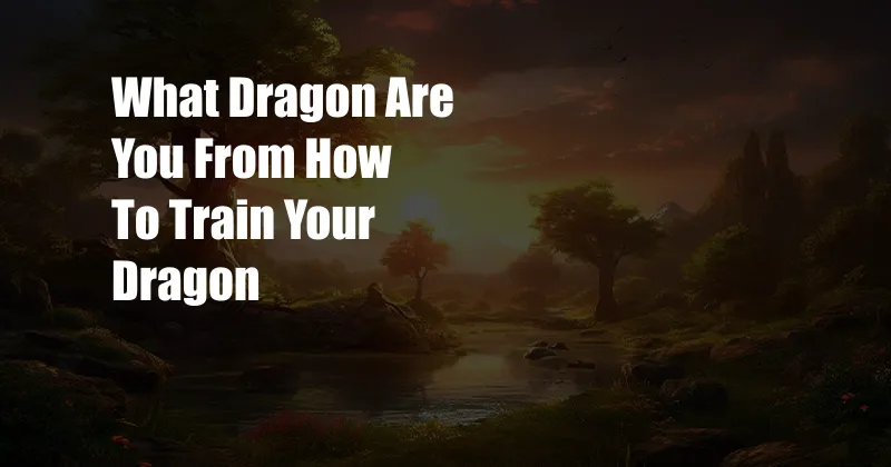 What Dragon Are You From How To Train Your Dragon