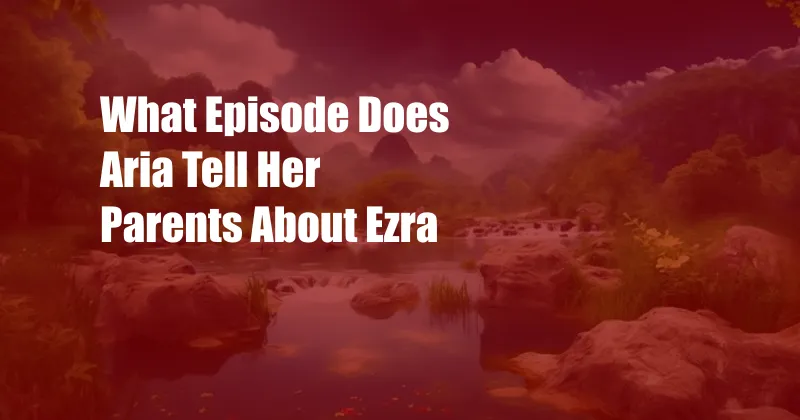 What Episode Does Aria Tell Her Parents About Ezra