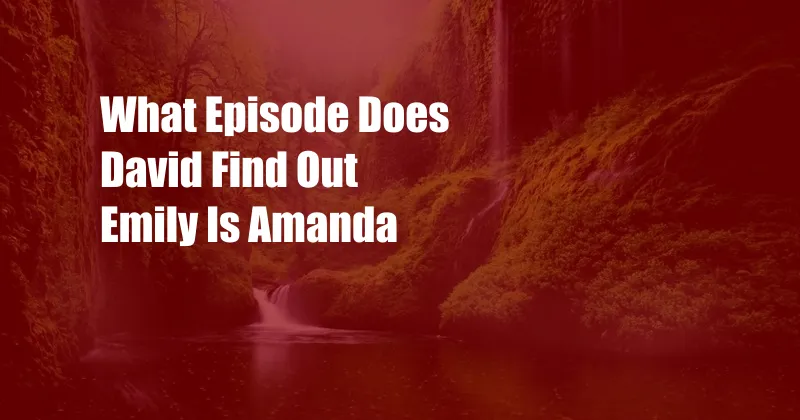 What Episode Does David Find Out Emily Is Amanda