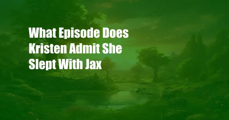 What Episode Does Kristen Admit She Slept With Jax
