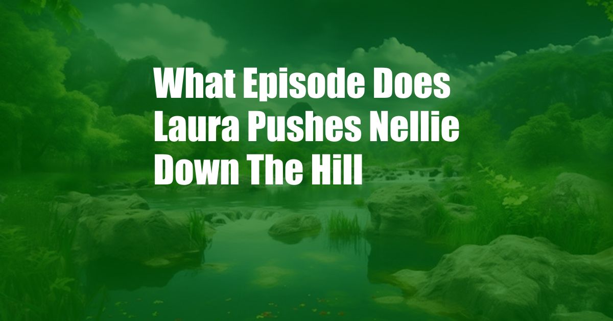 What Episode Does Laura Pushes Nellie Down The Hill
