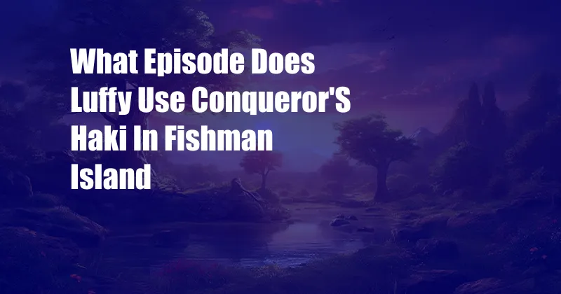 What Episode Does Luffy Use Conqueror'S Haki In Fishman Island