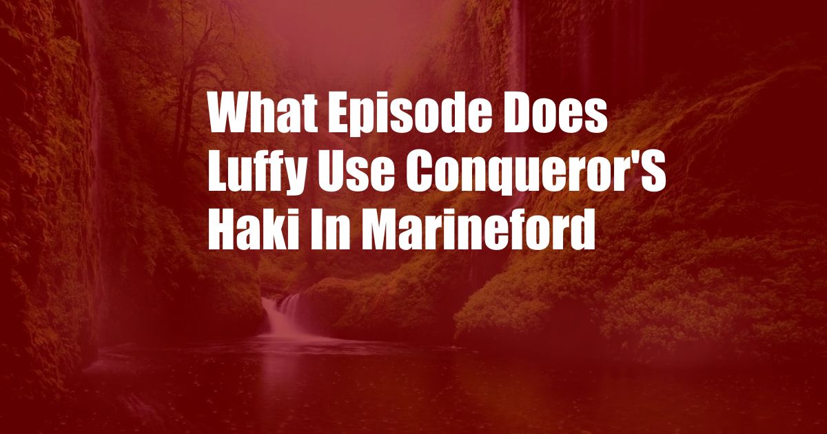 What Episode Does Luffy Use Conqueror'S Haki In Marineford