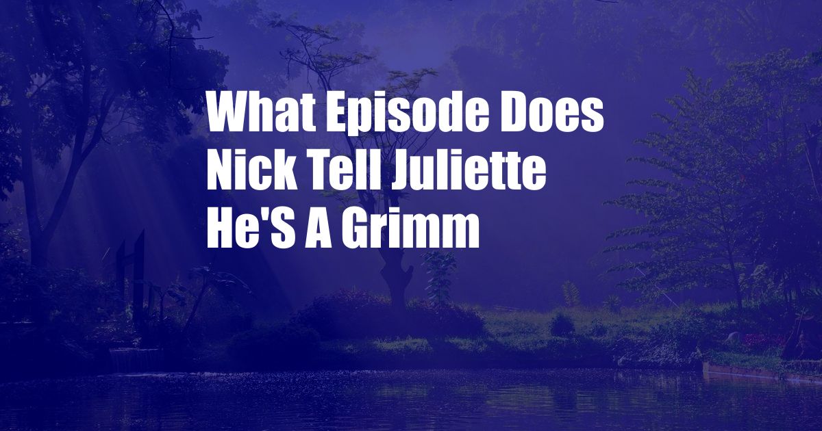 What Episode Does Nick Tell Juliette He'S A Grimm