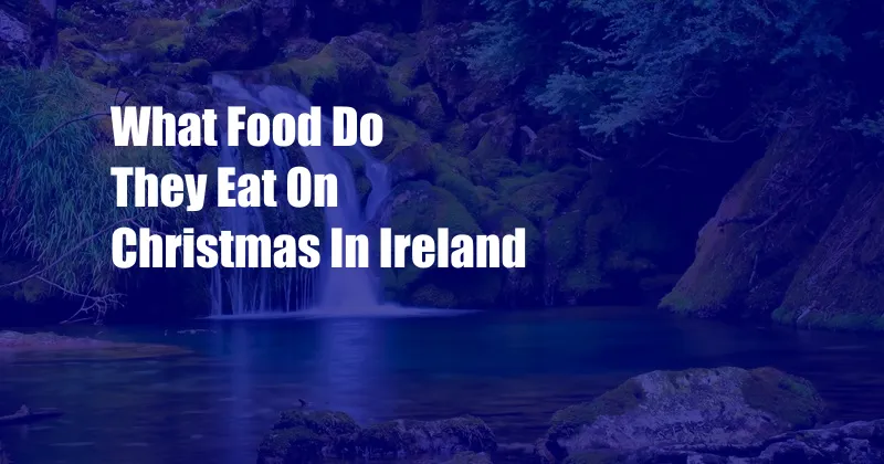 What Food Do They Eat On Christmas In Ireland