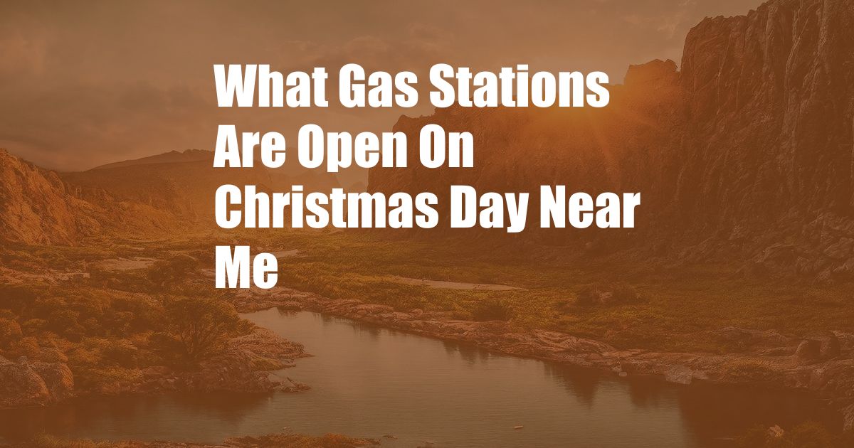 What Gas Stations Are Open On Christmas Day Near Me