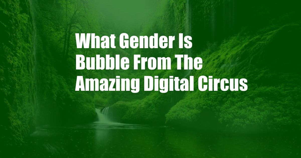 What Gender Is Bubble From The Amazing Digital Circus