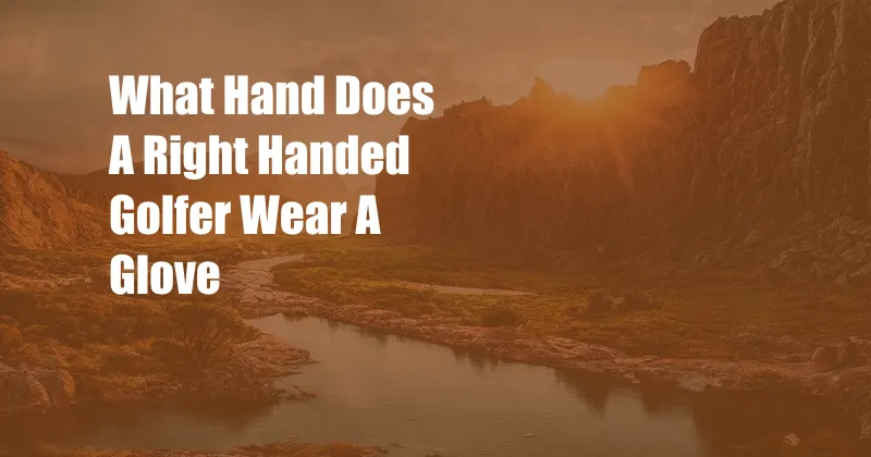 What Hand Does A Right Handed Golfer Wear A Glove