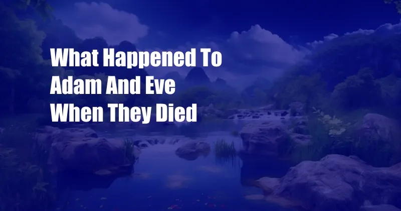 What Happened To Adam And Eve When They Died