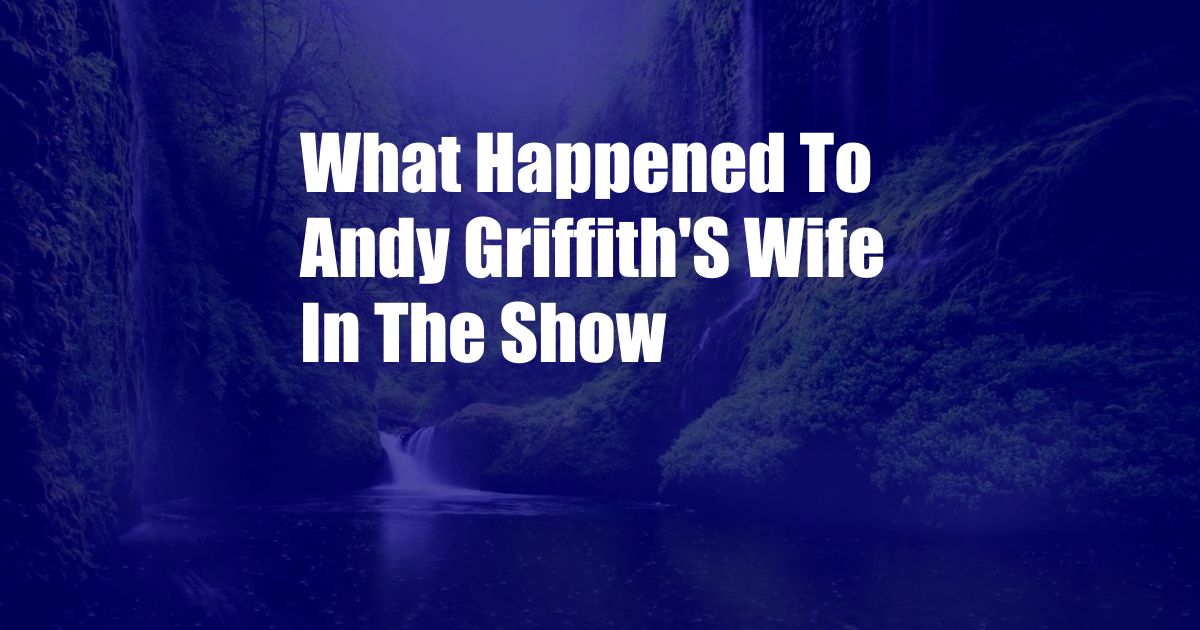 What Happened To Andy Griffith'S Wife In The Show