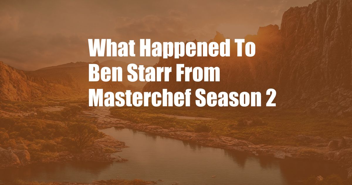 What Happened To Ben Starr From Masterchef Season 2