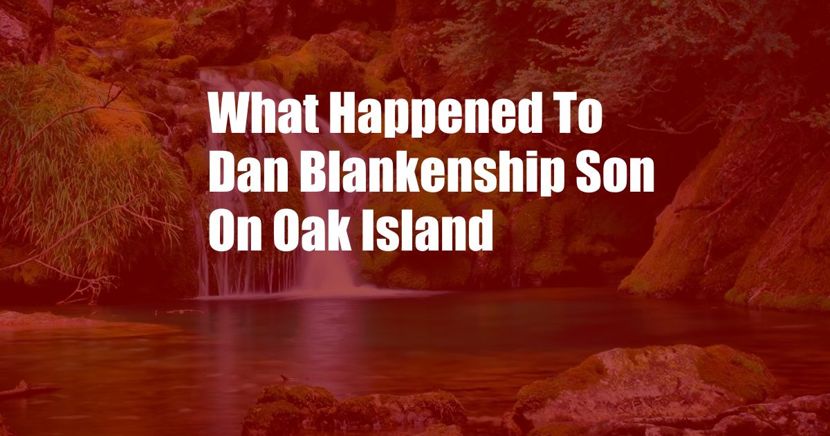 What Happened To Dan Blankenship Son On Oak Island