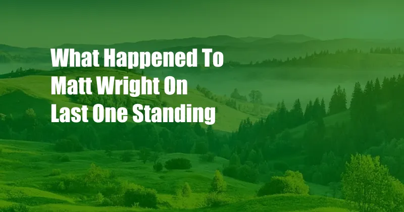 What Happened To Matt Wright On Last One Standing