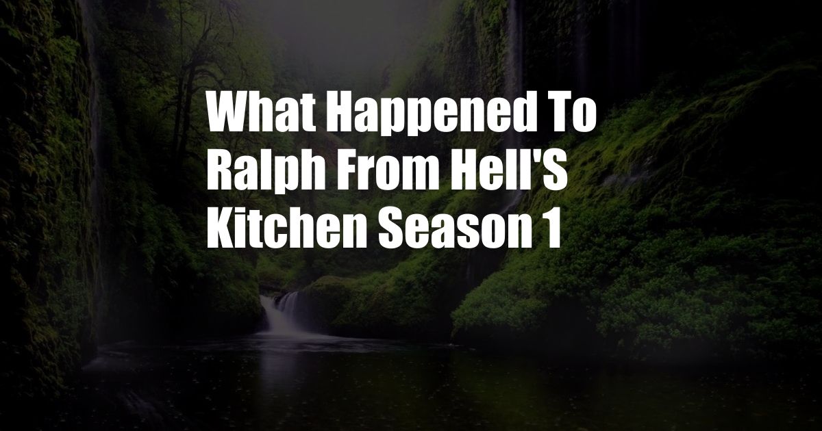 What Happened To Ralph From Hell'S Kitchen Season 1