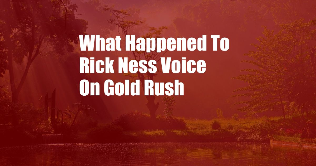 What Happened To Rick Ness Voice On Gold Rush