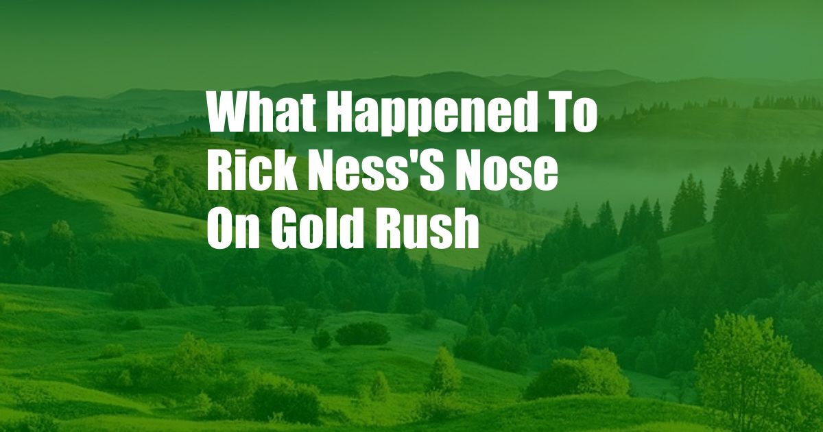 What Happened To Rick Ness'S Nose On Gold Rush