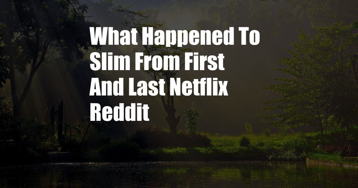 What Happened To Slim From First And Last Netflix Reddit