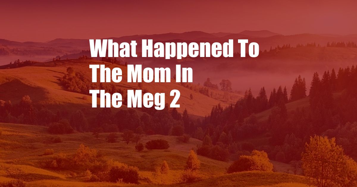 What Happened To The Mom In The Meg 2