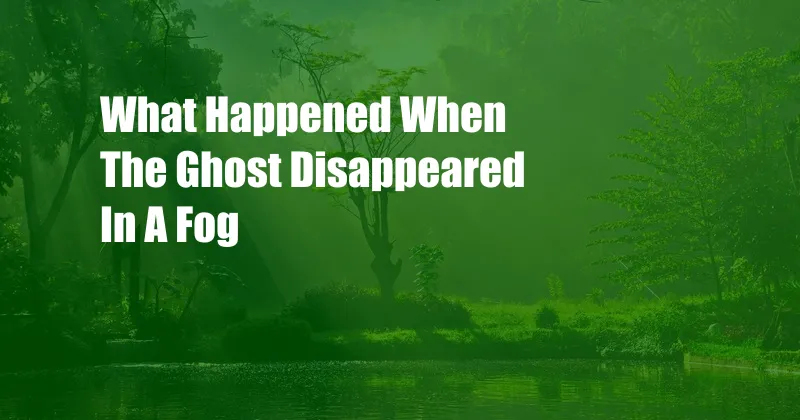 What Happened When The Ghost Disappeared In A Fog