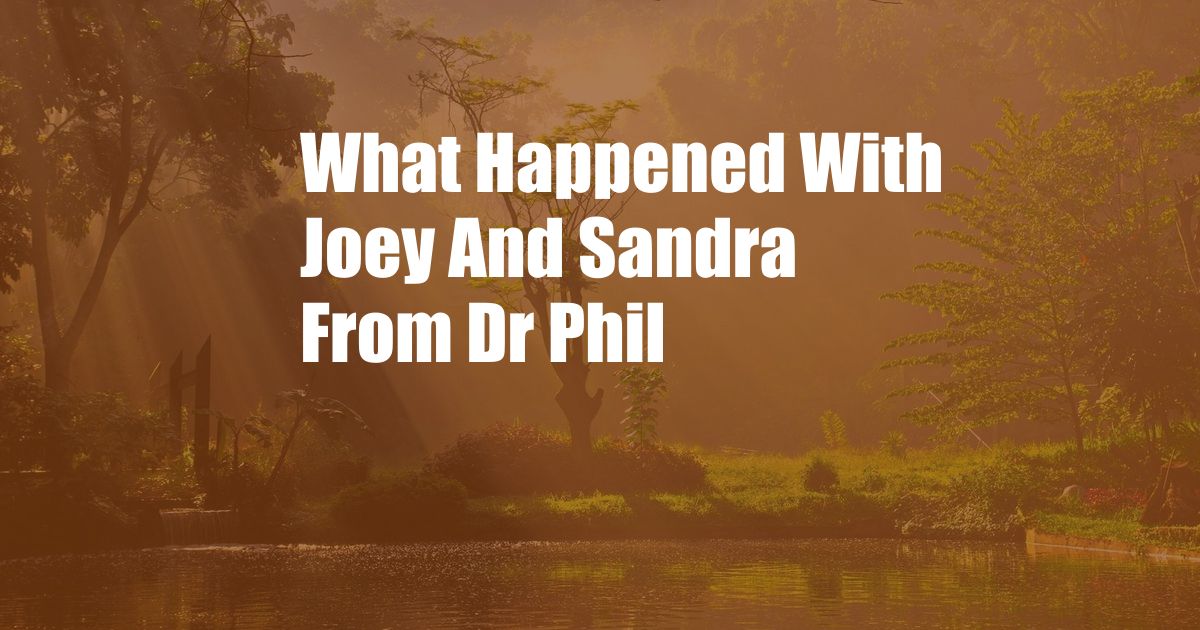 What Happened With Joey And Sandra From Dr Phil