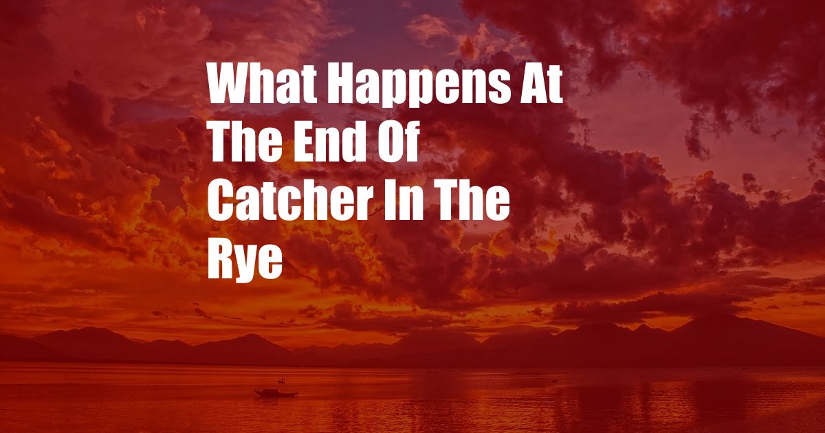 What Happens At The End Of Catcher In The Rye