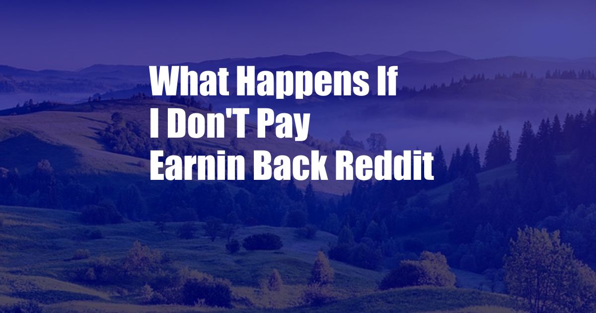 What Happens If I Don'T Pay Earnin Back Reddit
