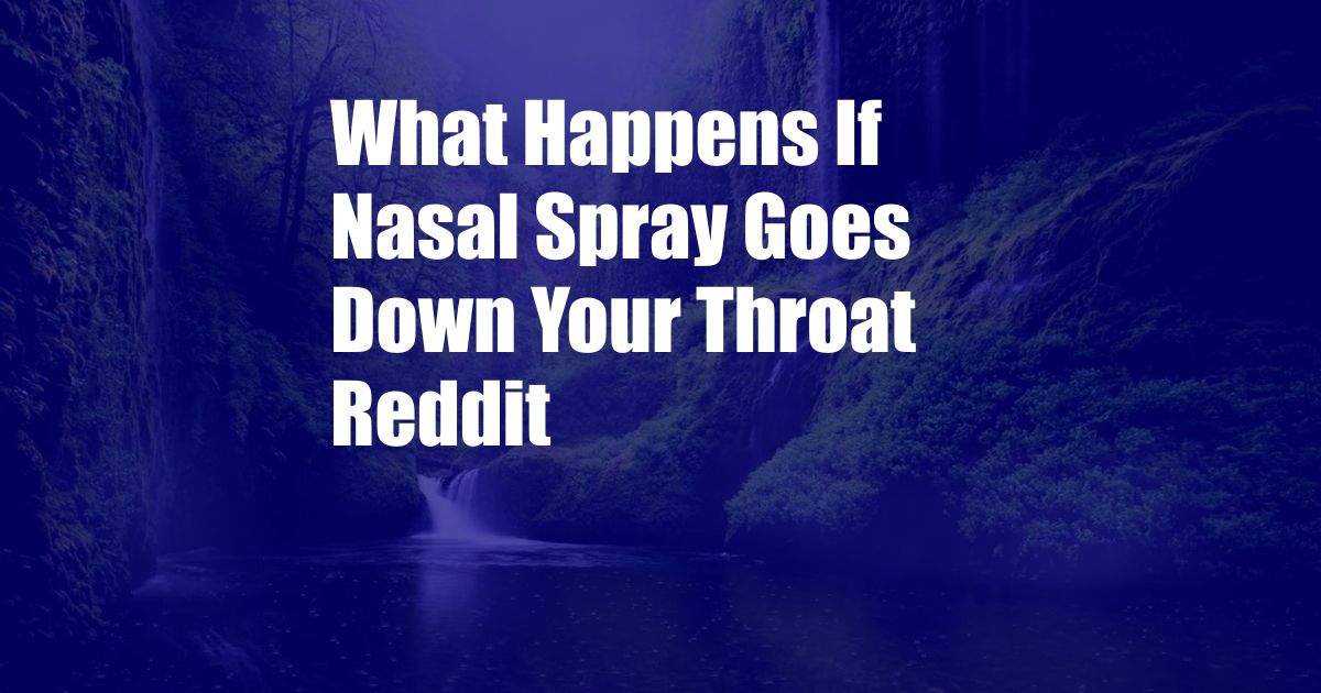 What Happens If Nasal Spray Goes Down Your Throat Reddit