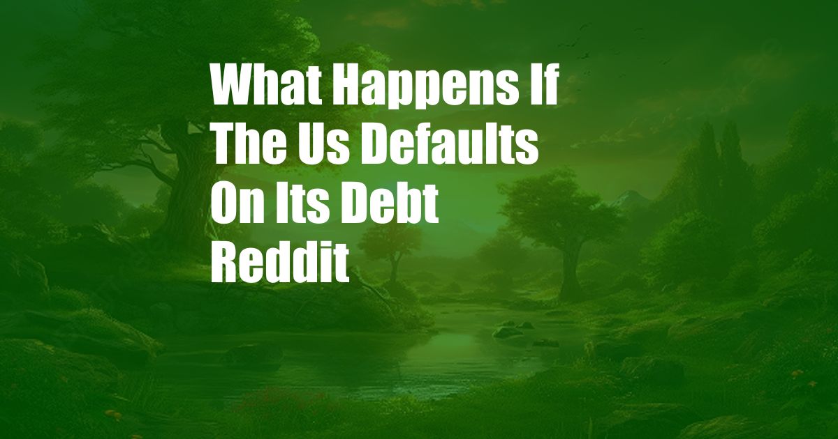 What Happens If The Us Defaults On Its Debt Reddit